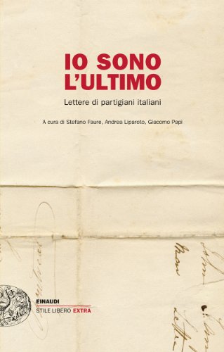 Download Io sono l'ultimo: Lettere di partigiani italiani (Einaudi. Stile libero extra)