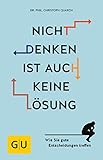 Nicht denken ist auch keine Lösung: Wie Sie gute Entscheidungen treffen (GU Mind & Soul Einzeltitel) by Christoph Quarch