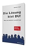 Die Lösung bist Du!: Was uns wirklich voranbringt by