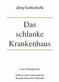 Das schlanke Krankenhaus: Führen und verbessern im Krankenhaus der Zukunft by 