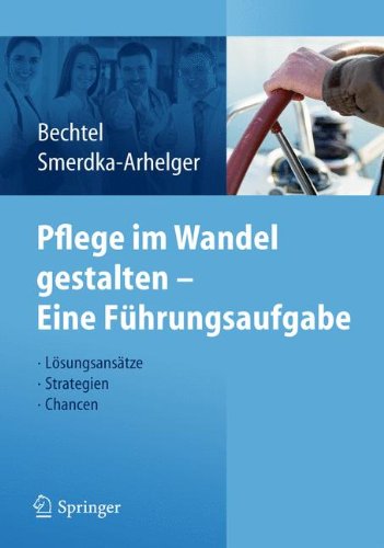 Pflege im Wandel gestalten - Eine Führungsaufgabe: Lösungsansätze, Strategien, Chancen