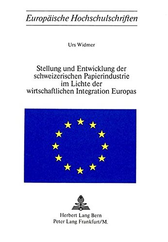 Stellung und Entwicklung der schweizerischen Papierindustrie im Lichte der wirtschaftlichen Integration Europas (Europäische Hochschulschriften / ... / Publications Universitaires Européennes)