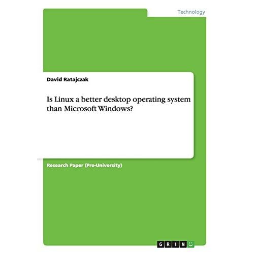 Is Linux a better desktop operating system than Microsoft Windows? by David Ratajczak (2015-03-09) Is Linux a better desktop operating system than Microsoft Windows? by David Ratajczak (2015-03-09)
