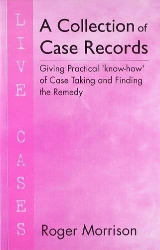 A Collection of Case Records: Giving Practical 'Know How' of Case Taking & Finding the Remedy