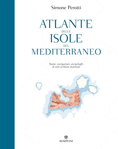 Atlante delle isole del Mediterraneo: Storie, navigazioni, arcipelaghi di uno scrittore marinaio libro