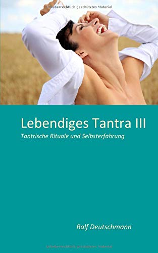 Lebendiges Tantra III: Tantrische Rituale und Selbsterfahrung