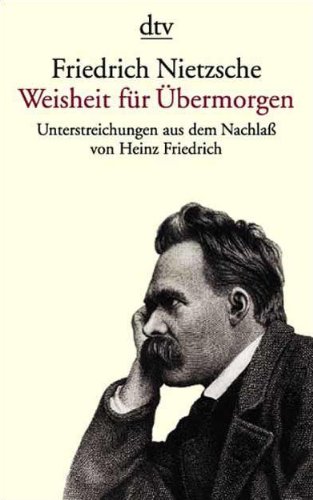 Download Friedrich Nietzsche. Weisheit für Übermorgen: Unterstreichungen aus dem Nachlass (1869 - 1889) Download Friedrich Nietzsche. Weisheit für Übermorgen: Unterstreichungen aus dem Nachlass (1869 - 1889)