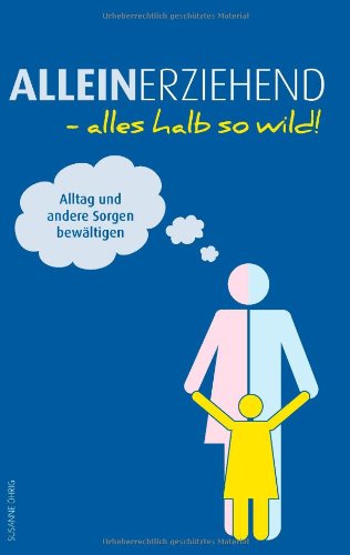 Download Alleinerziehend - alles halb so wild: Alltag und andere Sorgen bewältigen - Ratgeber (nicht nur) für Alleinerziehende Download Alleinerziehend - alles halb so wild: Alltag und andere Sorgen bewältigen - Ratgeber (nicht nur) für Alleinerziehende