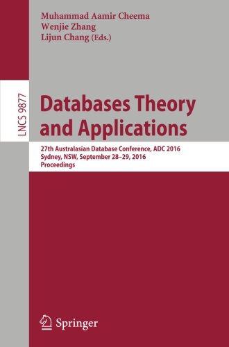 Databases Theory and Applications: 27th Australasian Database Conference, ADC 2016, Sydney, NSW, September 28-29, 2016, Proceedings: 9877 (Lecture Notes in Computer Science)
