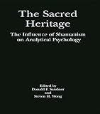 The Sacred Heritage: The Influence of Shamanism on Analytical Psychology (English Edition) by Donald F. Sandner, Steven H. Wong