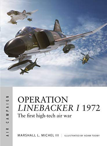 Operation Linebacker I 1972: The first high-tech air war (Air Campaign, Band 8)