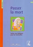Image de Passer la mort : Recueil de textes non bibliques pour la préparation des funérailles