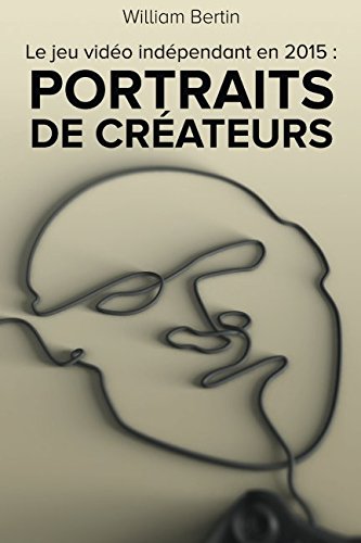 Télécharger Le jeu vidéo indépendant en 2015 : Portraits de créateurs Livre PDF Gratuit