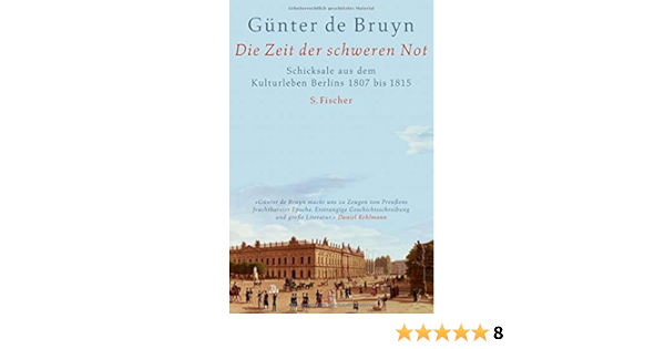 Die Zeit Der Schweren Not Schicksale Aus Dem Kulturleben Berlins 1807 Bis 1815 Amazon De Bruyn Gunter De Bucher