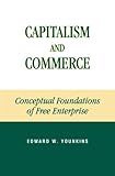 Capitalism and Commerce: Conceptual Foundations of Free Enterprise (English Edition) by Edward W. Younkins