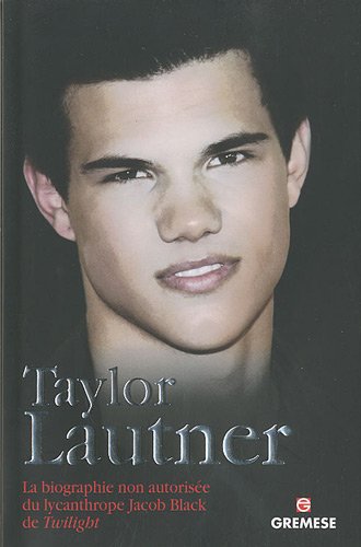 Télécharger Taylor Lautner: La biographie non autorisée du lycanthrope Jacob Black de Twilight. Livre PDF Gratuit