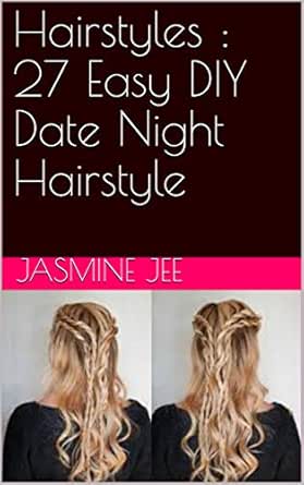 Diy Hairstyles 27 Easy Diy Date Night Hairstyle Ebook Jasmine