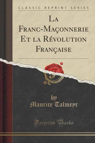 La Franc-Maconnerie Et La Revolution Francaise (Classic Reprint) francais