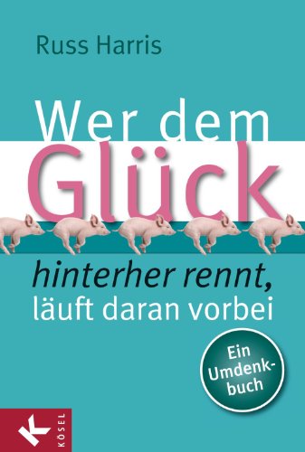 Book's Cover of Wer dem Glück hinterherrennt, läuft daran vorbei: Ein Umdenkbuch (German Edition)