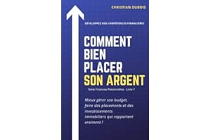 Comment bien placer son argent. (Série Finances personnelles -Livre 7): Mieux gérer son budget, faire des placements et des investissements immobiliers qui rapportent vraiment