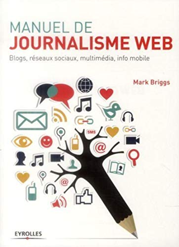 Manuel de journalisme web: Blogs, réseaux sociaux, multimédia, info mobile. Manuel de journalisme web: Blogs, réseaux sociaux, multimédia, info mobile.