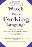 Watch Your F*cking Language: How to swear effectively, explained in explicit detail and enhanced by numerous examples taken from everyday life