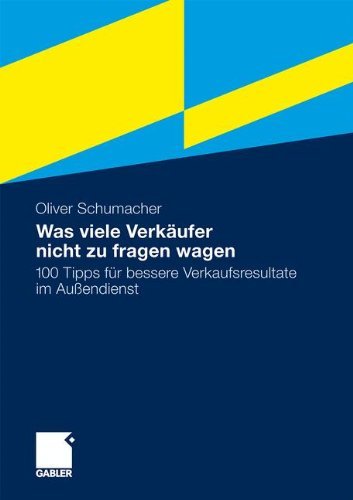 Was viele Verkäufer nicht zu fragen wagen: 100 Tipps für bessere Verkaufsresultate im Außendienst