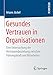 Gesundes Vertrauen in Organisationen: Eine Untersuchung der Vertrauensbeziehung zwischen Führungskraft und Mitarbeiter by Ariane Jäckel