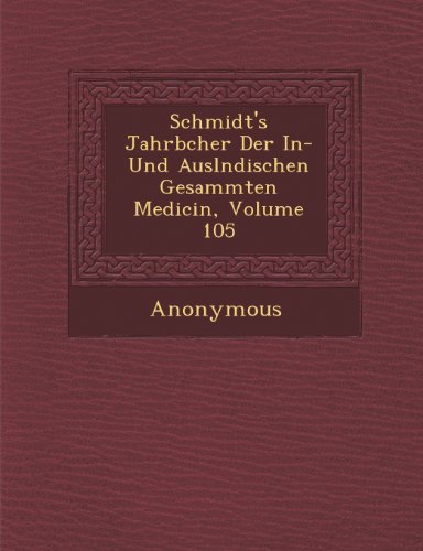 Schmidt's Jahrb Cher Der In- Und Ausl Ndischen Gesammten Medicin, Volume 105
