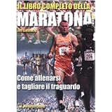Il libro completo della maratona. Come allenarsi e tagliare il traguardo