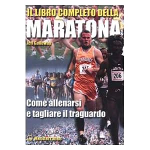 Il libro completo della maratona. Come allenarsi e tagliare il traguardo