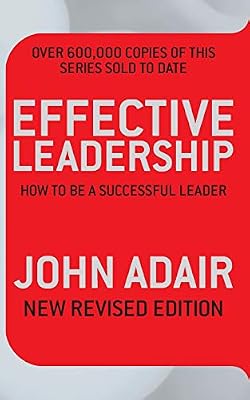 Effective Leadership (NEW REVISED EDITION): How to be a successful leader
