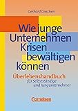 Handbücher Unternehmenspraxis: Wie junge Unternehmen Krisen bewältigen können: Überlebenshandbuch für Selbstständige und Jungunternehmer. Buch by 