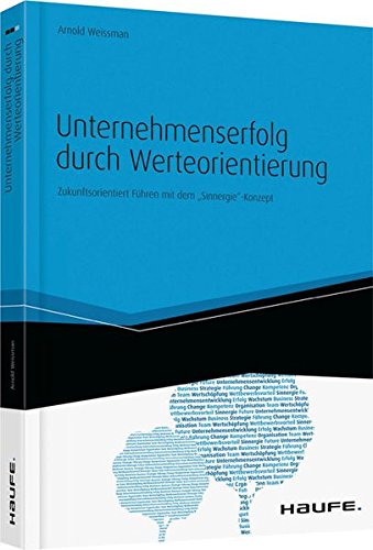 Unternehmenserfolg durch Werteorientierung: Zukunftsorientiert Führen mit dem 