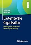 Die temporäre Organisation: Grundlagen der Kooperation, Gestaltung und Beratung by 