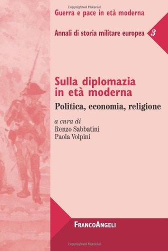 Sulla diplomazia in età moderna. Politica, economia, religione. Annali di storia militare europea: 3