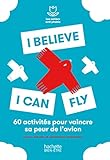 Image de I believe I can fly: 50 exercices pour dépasser sa peur de l'avion