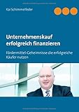 Unternehmenskauf erfolgreich finanzieren: Fördermittel-Geheimnisse die erfolgreiche Käufer nutzen by 