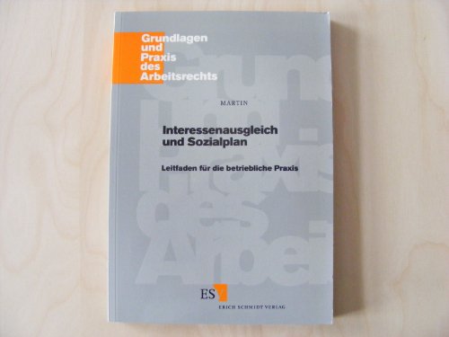 Interessenausgleich und Sozialplan: Leitfaden für die betriebliche Praxis (Grundlagen und Praxis des Arbeitsrechts, Band 19)