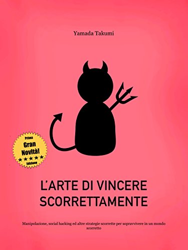 Download L'arte di vincere scorrettamente: Manipolazione, social hacking ed altre strategie scorrette per sopravvivere in un mondo scorretto Download L'arte di vincere scorrettamente: Manipolazione, social hacking ed altre strategie scorrette per sopravvivere in un mondo scorretto