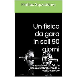 Un fisico da gara in soli 90 giorni: Come scolpire il tuo fisico in modo natural mantenendo la massa muscolare Un fisico da gara in soli 90 giorni: Come scolpire il tuo fisico in modo natural mantenendo la massa muscolare