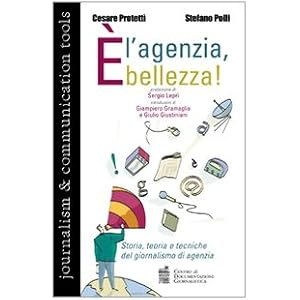 È l'agenzia, bellezza. Storia, teoria e tecniche del giornalismo di agenzia