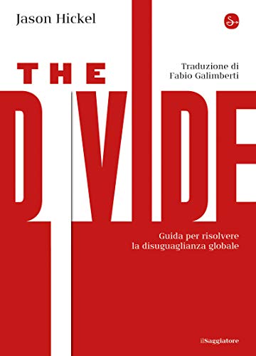The Divide. Guida per risolvere la disuguaglianza globale (La cultura Vol. 1185) di [Hickel, Jason]