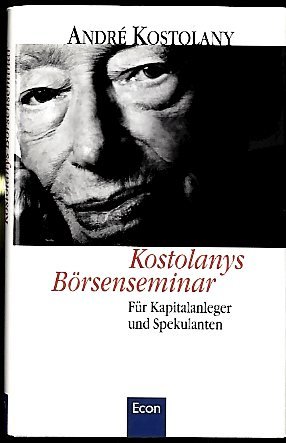 Kostolanys Börsenseminar. Jubiläumsausgabe. Für Kapitalanleger und Spekulanten