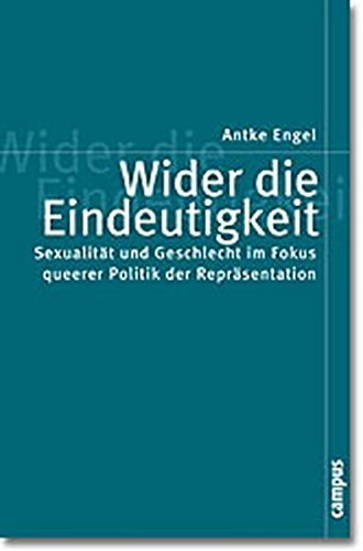 Wider die Eindeutigkeit: SexualitÃ¤t und Geschlecht im Fokus queerer Politik der ReprÃ¤sentation (Politik der GeschlechterverhÃ¤ltnisse) by Antke Engel (2002-09-16)