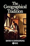The Geographical Tradition: Episodes in the History of a Contested Enterprise by David N. Livingstone