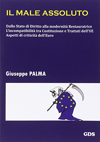 Il male assoluto: Dallo Stato di Diritto alla modernità Restauratrice L'incompatibilità tra Costituzione e Trattati dell'UE Aspetti di criticità dell'Euro Il male assoluto: Dallo Stato di Diritto alla modernità Restauratrice L'incompatibilità tra Costituzione e Trattati dell'UE Aspetti di criticità dell'Euro