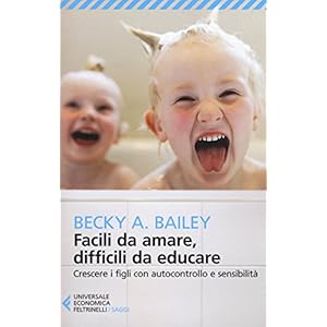 Facili da amare, difficili da educare. Crescere i figli con autocontrollo e sensibili