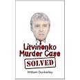 Litvinenko Murder Case Solved: The final conclusion to this puzzling and long-unsolved mystery: Volume 2 (Litvinenko Murder S