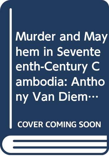 Murder and Mayhem in Seventeenth-Century Cambodia: Anthony Van Diemen Vs. King Ramadhipati I livre